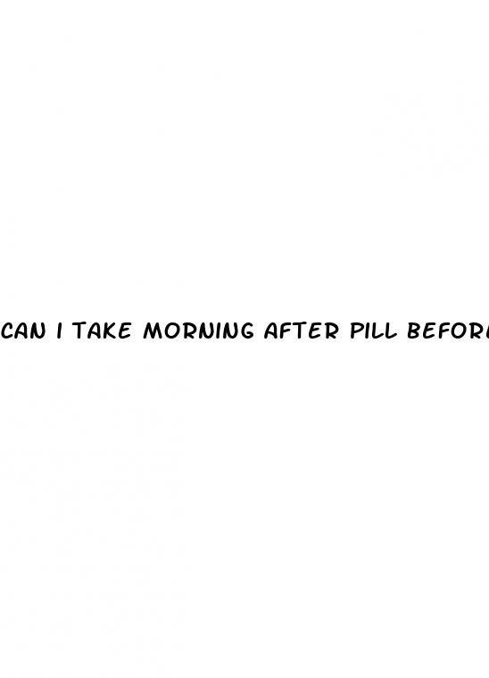 can i take morning after pill before sex