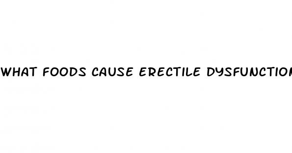 what foods cause erectile dysfunction