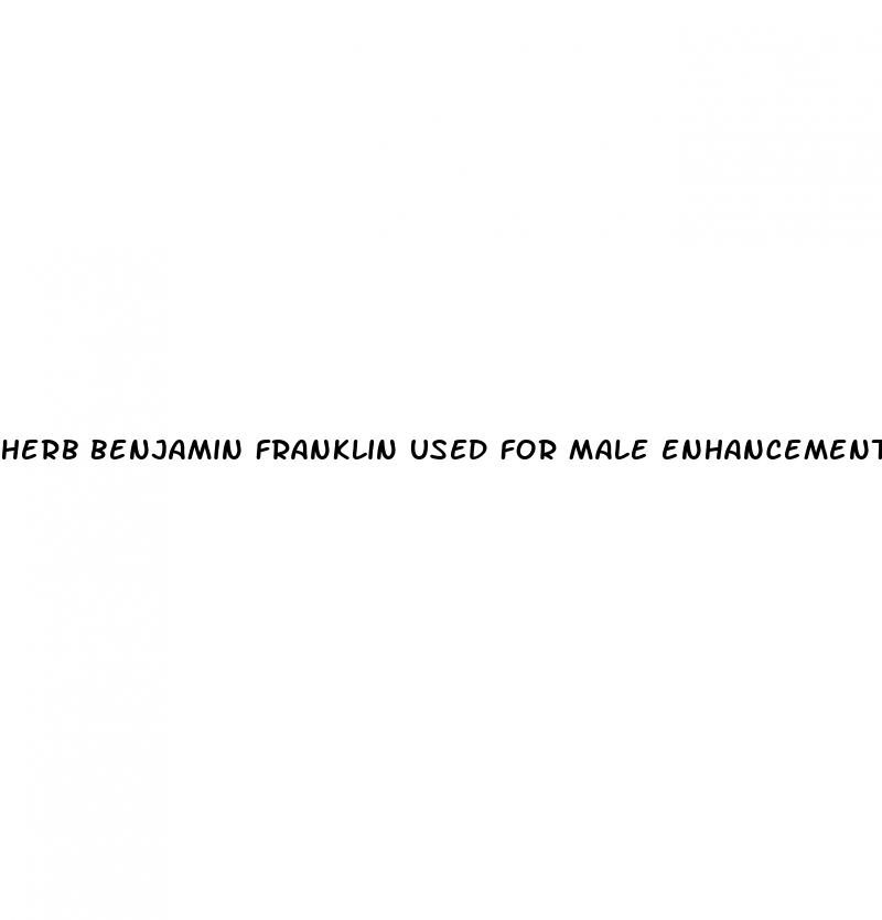 herb benjamin franklin used for male enhancement