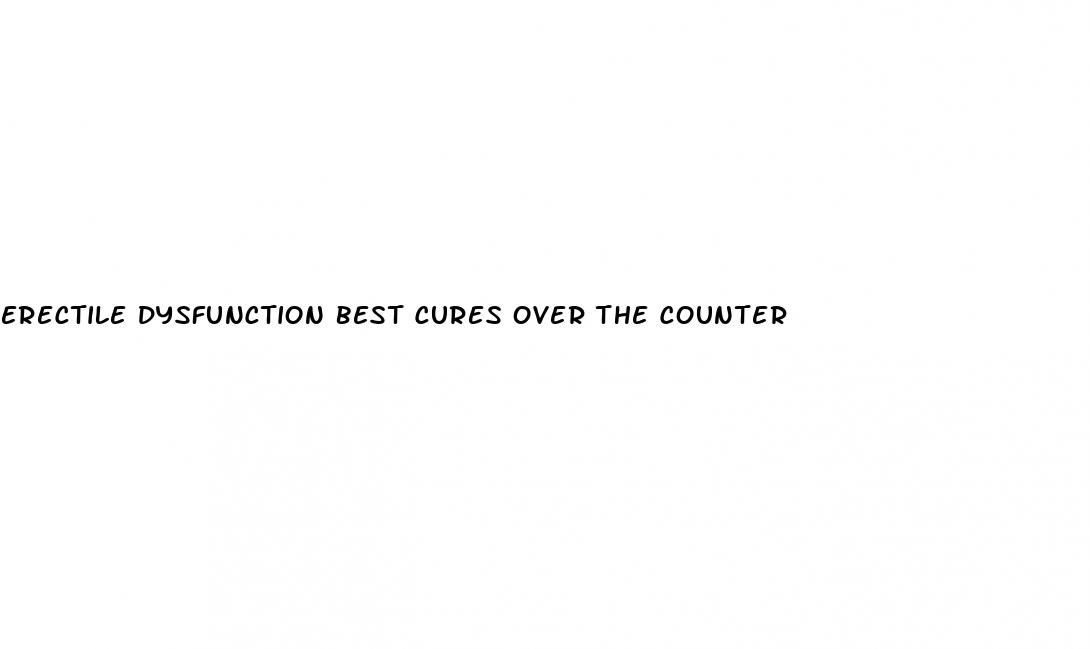erectile dysfunction best cures over the counter