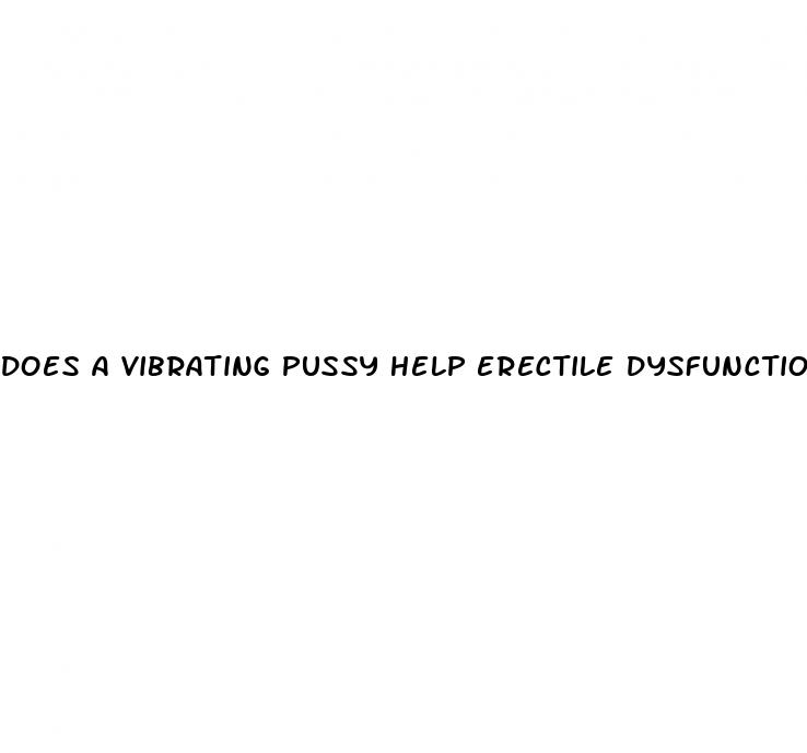 does a vibrating pussy help erectile dysfunction