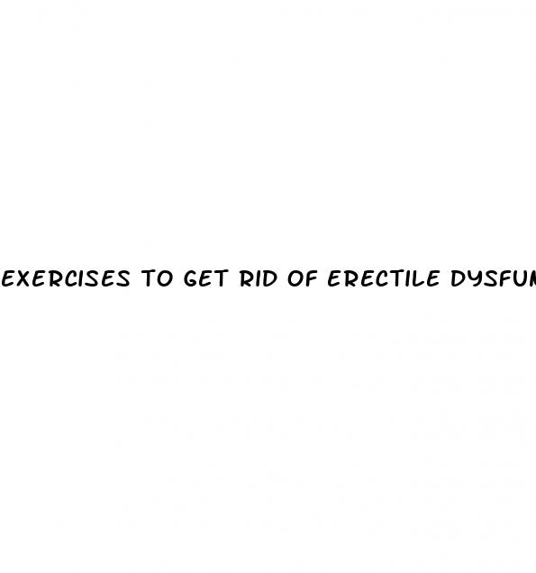 exercises to get rid of erectile dysfunction