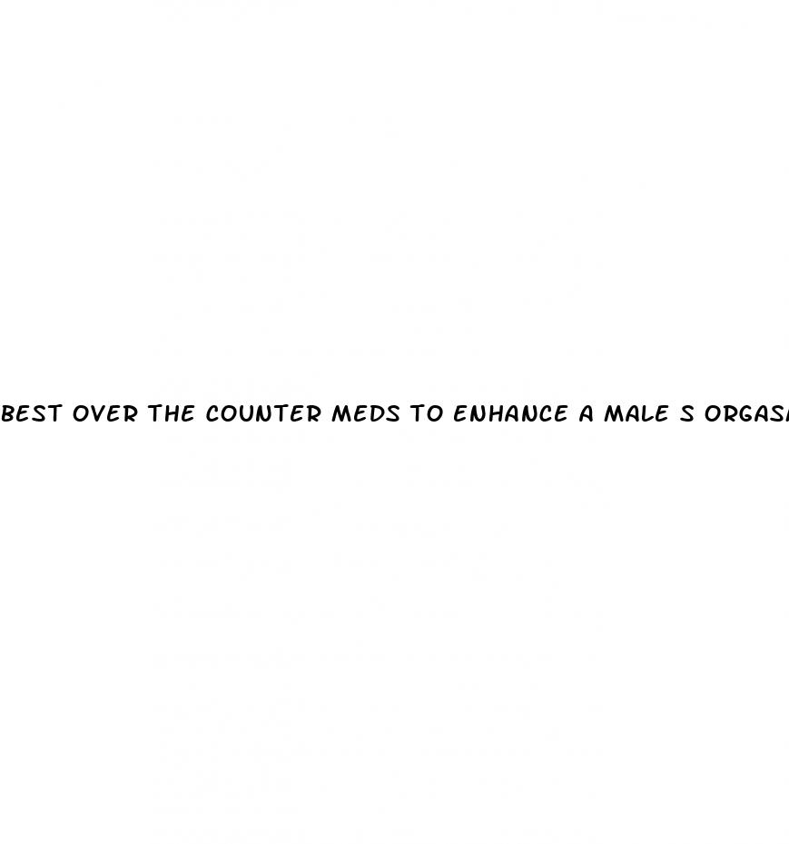 best over the counter meds to enhance a male s orgasm