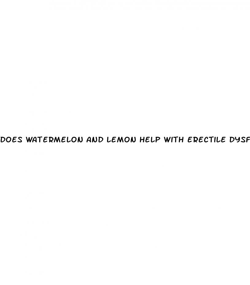 does watermelon and lemon help with erectile dysfunction
