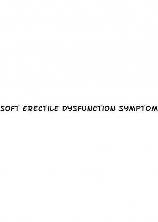 soft erectile dysfunction symptoms