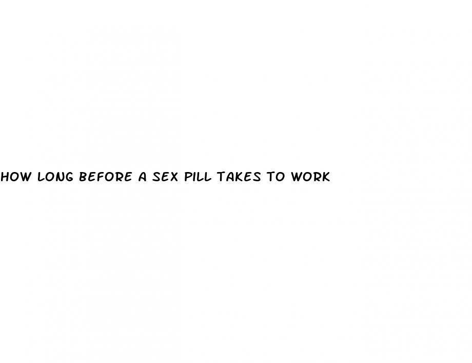 how long before a sex pill takes to work
