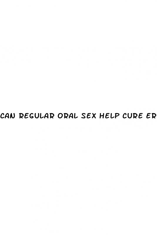 can regular oral sex help cure erectile dysfunction
