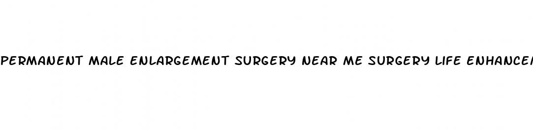 permanent male enlargement surgery near me surgery life enhancement