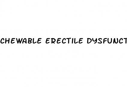chewable erectile dysfunction