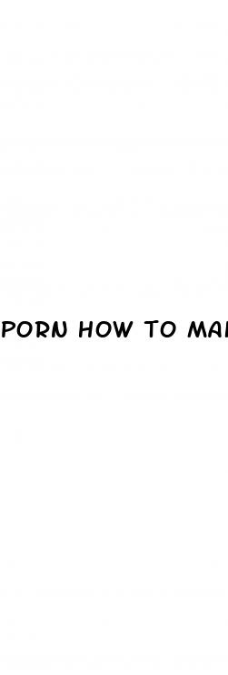 porn how to make your dick bigger