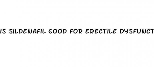 is sildenafil good for erectile dysfunction