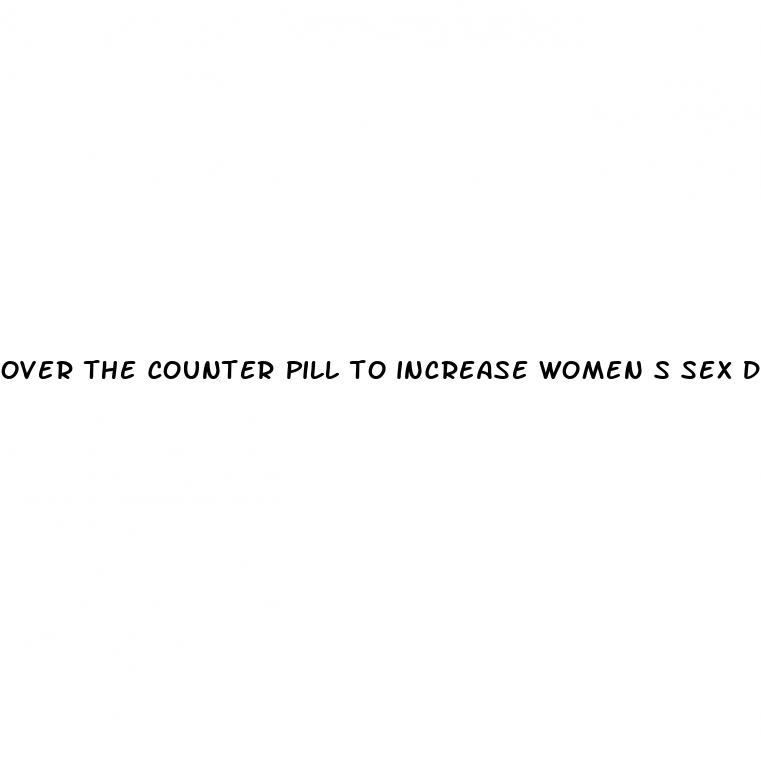 over the counter pill to increase women s sex drive