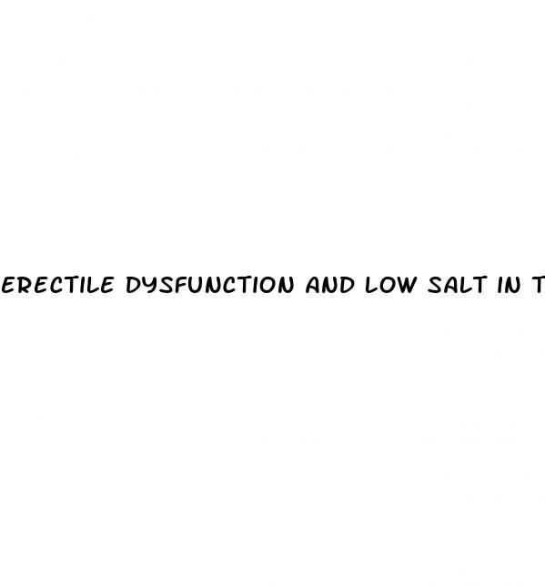 erectile dysfunction and low salt in take reddit