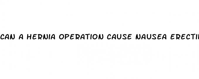can a hernia operation cause nausea erectile dysfunction