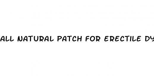 all natural patch for erectile dysfunction