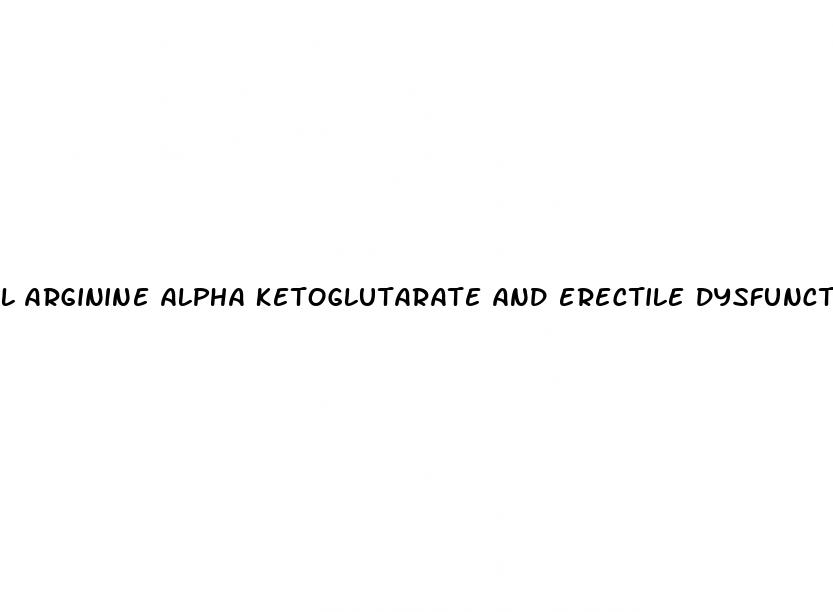 l arginine alpha ketoglutarate and erectile dysfunction