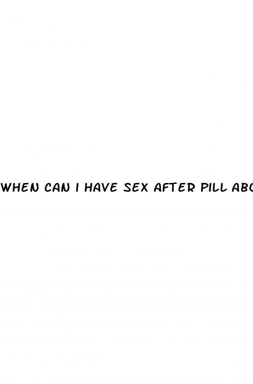 when can i have sex after pill abortion