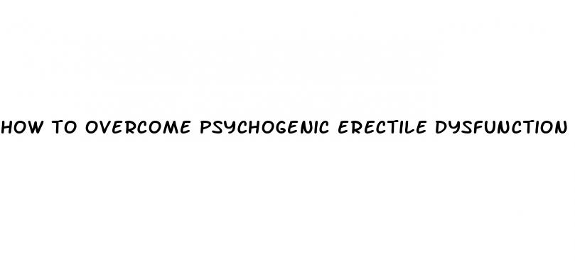 how to overcome psychogenic erectile dysfunction