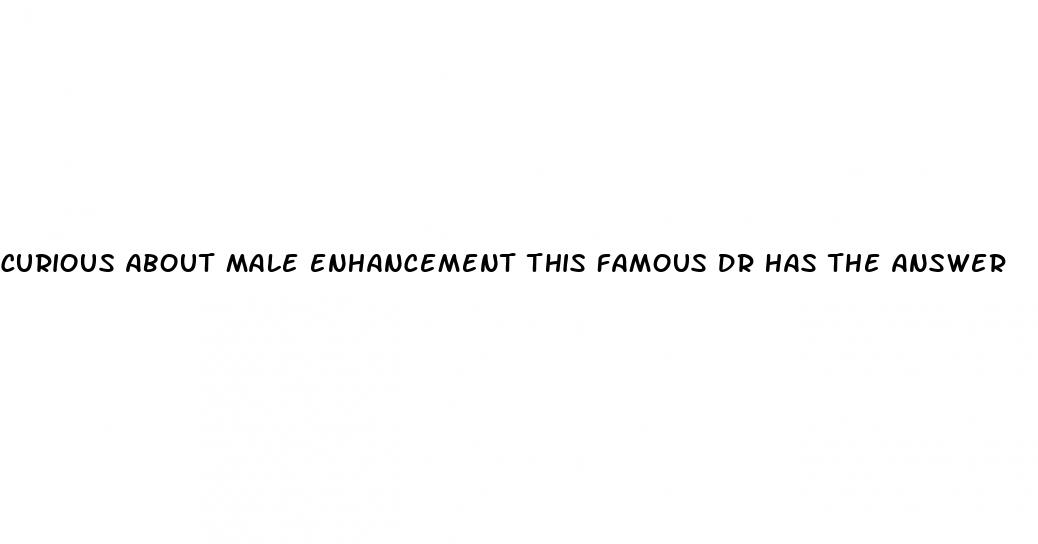curious about male enhancement this famous dr has the answer