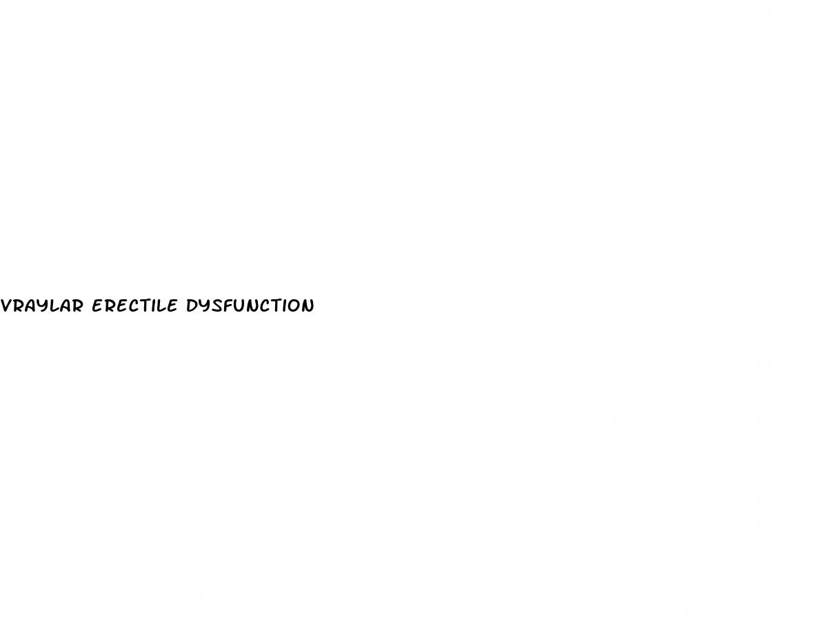 vraylar erectile dysfunction