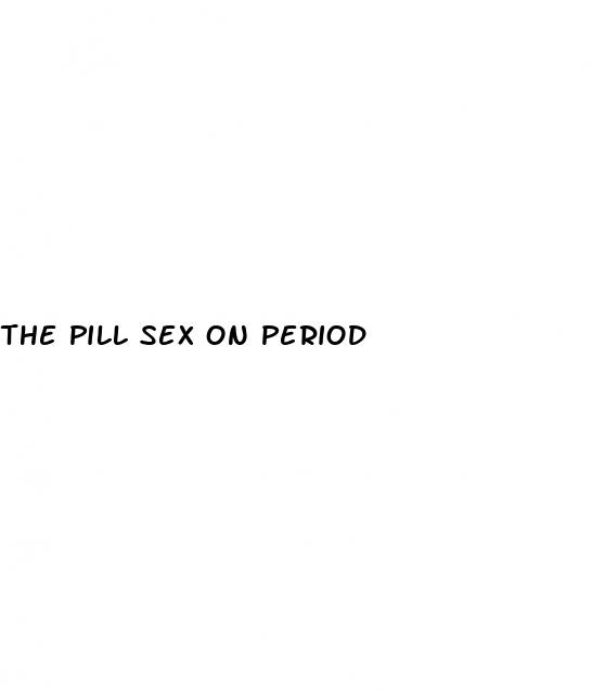 the pill sex on period