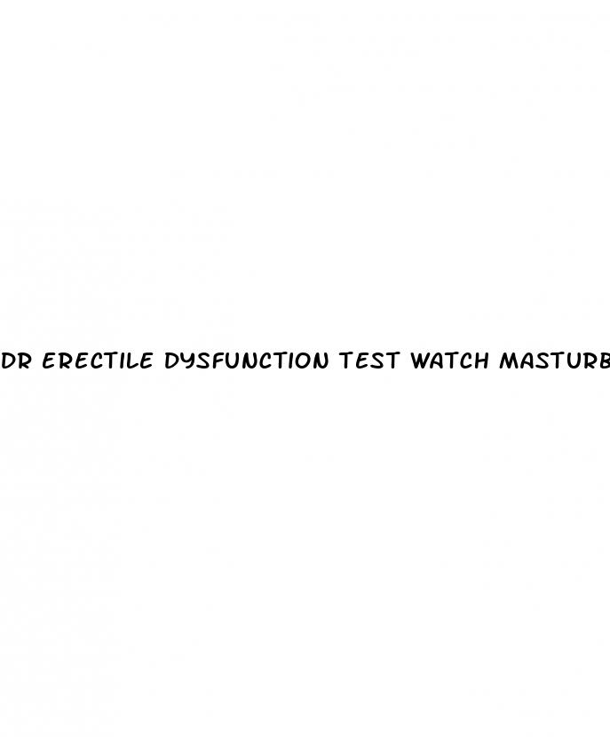 dr erectile dysfunction test watch masturbate