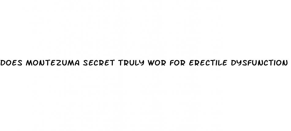 does montezuma secret truly wor for erectile dysfunction