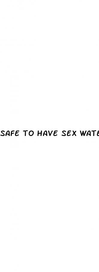 safe to have sex water pill