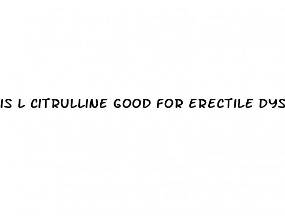 is l citrulline good for erectile dysfunction