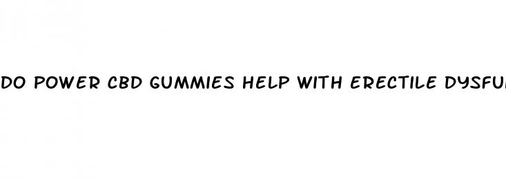 do power cbd gummies help with erectile dysfunction
