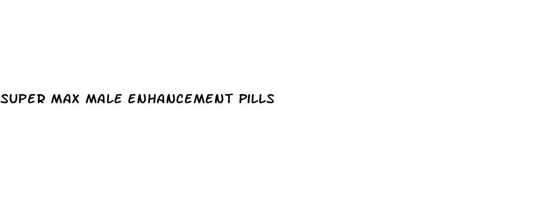 super max male enhancement pills