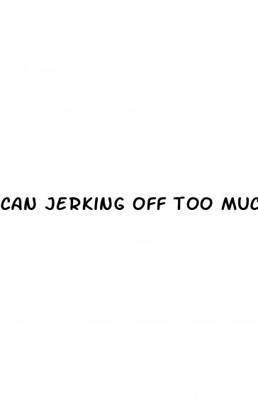 can jerking off too much cause erectile dysfunction