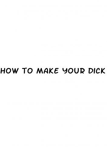 how to make your dick bigger and you re only 13
