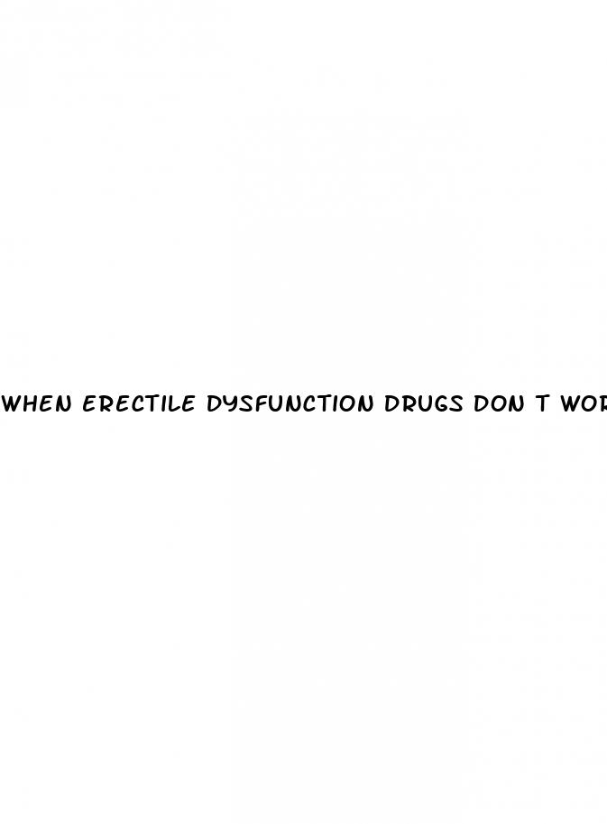 when erectile dysfunction drugs don t work
