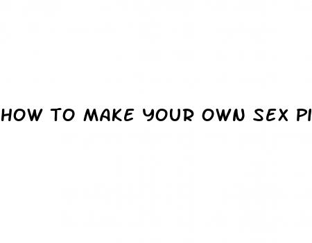 how to make your own sex pills