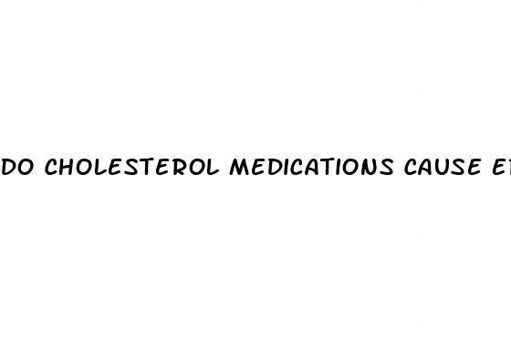 do cholesterol medications cause erectile dysfunction