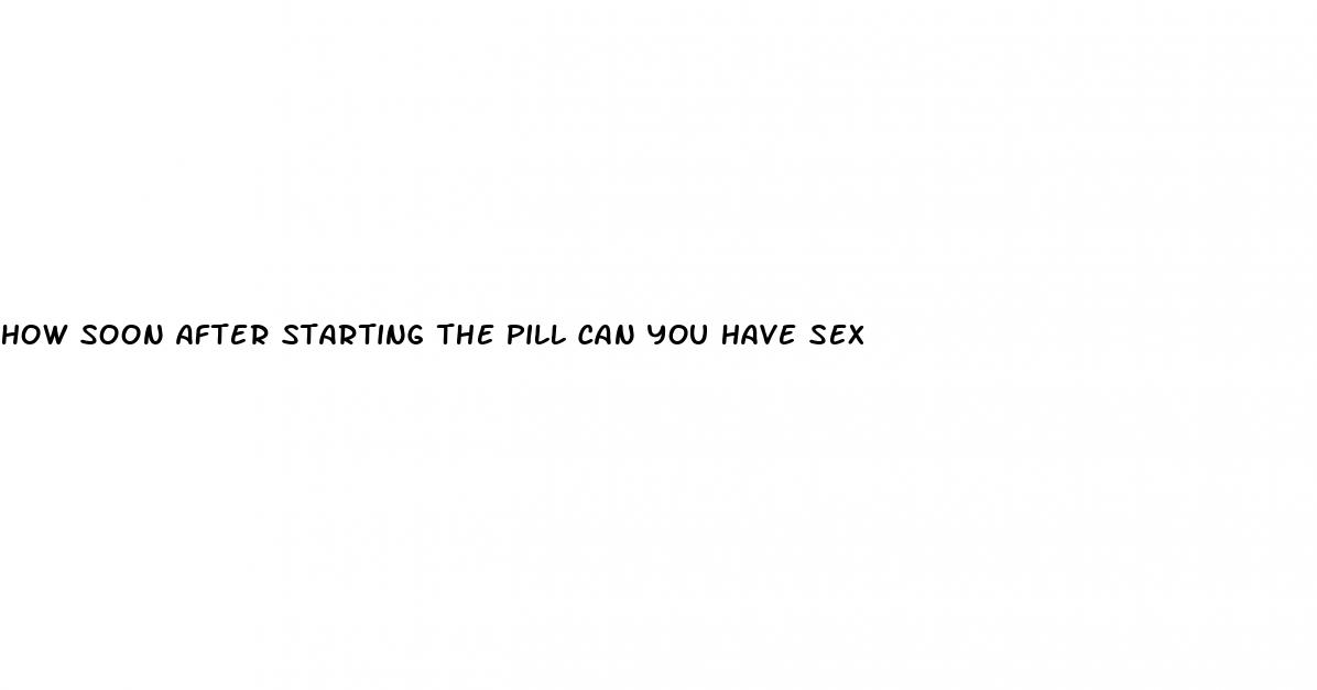 how soon after starting the pill can you have sex