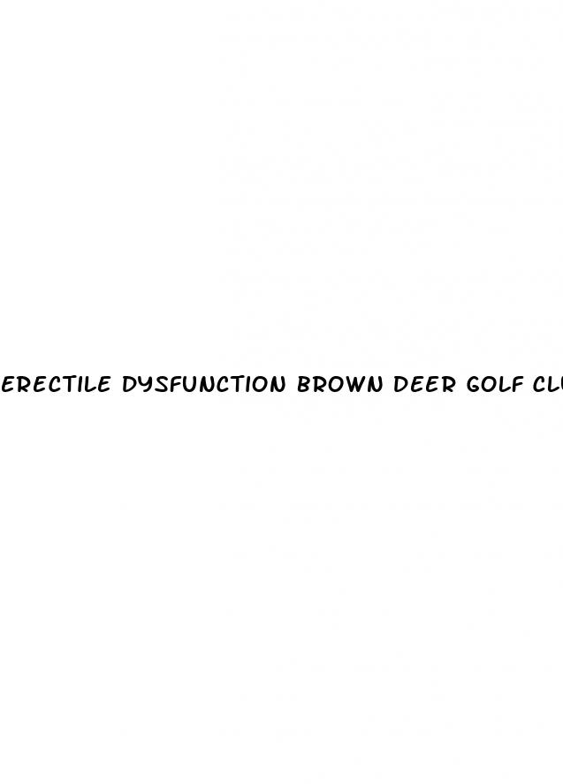 erectile dysfunction brown deer golf club