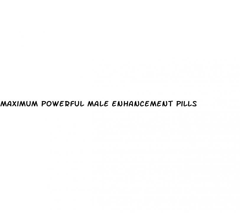 maximum powerful male enhancement pills