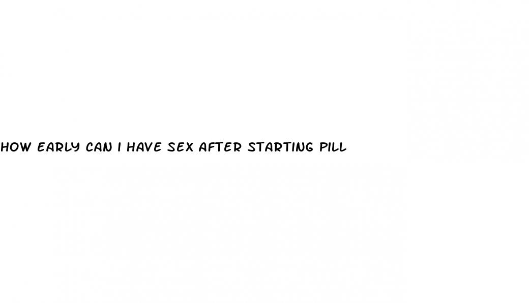 how early can i have sex after starting pill