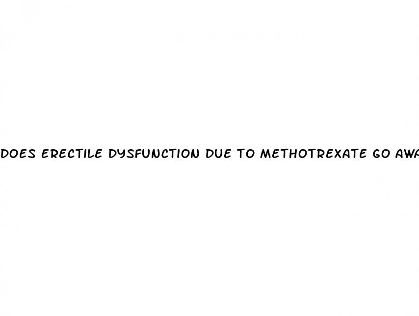 does erectile dysfunction due to methotrexate go away