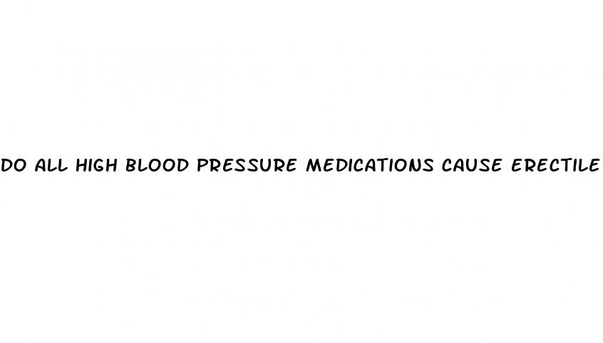 do all high blood pressure medications cause erectile dysfunction
