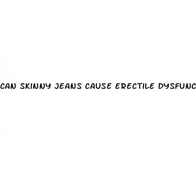 can skinny jeans cause erectile dysfunction
