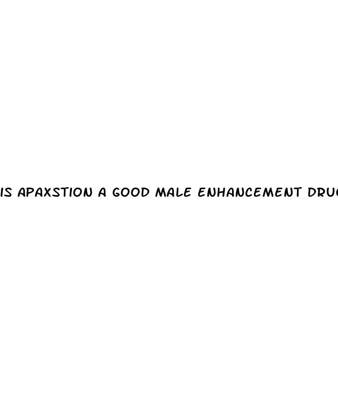 is apaxstion a good male enhancement drug