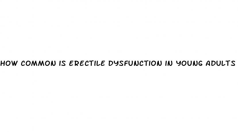 how common is erectile dysfunction in young adults