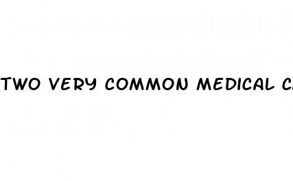 two very common medical causes of erectile dysfunction are