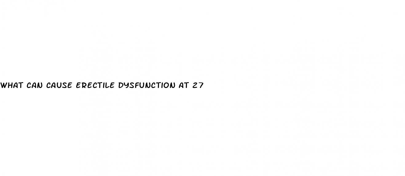 what can cause erectile dysfunction at 27