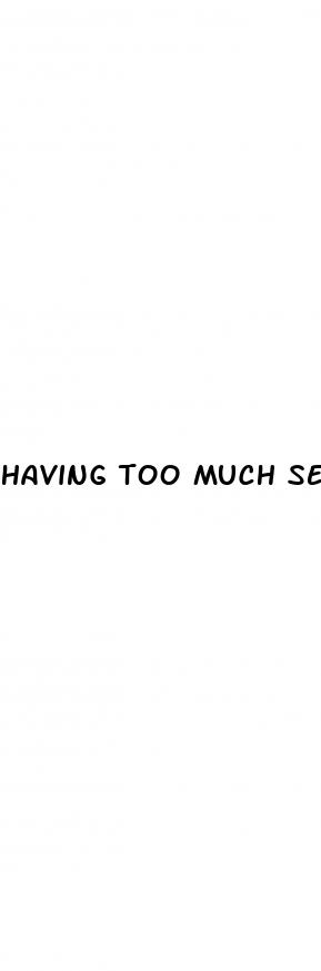 having too much sex cause erectile dysfunction