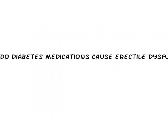 do diabetes medications cause erectile dysfunction