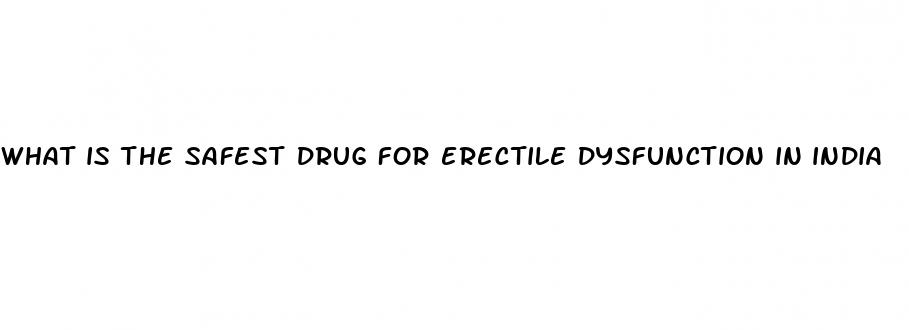 what is the safest drug for erectile dysfunction in india